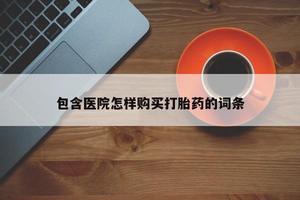 打胎药私人医院多少钱包含医院怎样购买打胎药的词条