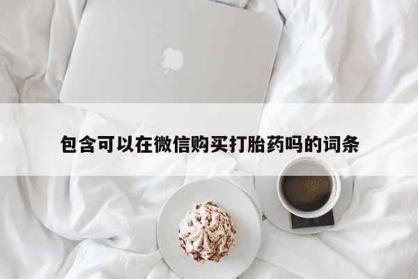 打胎药私人医院多少钱包含可以在微信购买打胎药吗的词条